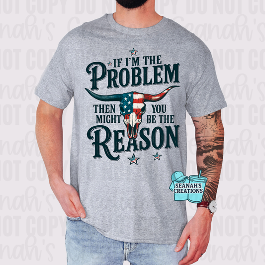 If I’m The Problem Tee